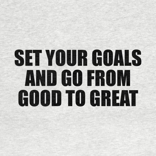 Set your goals and go from good to great by BL4CK&WH1TE 